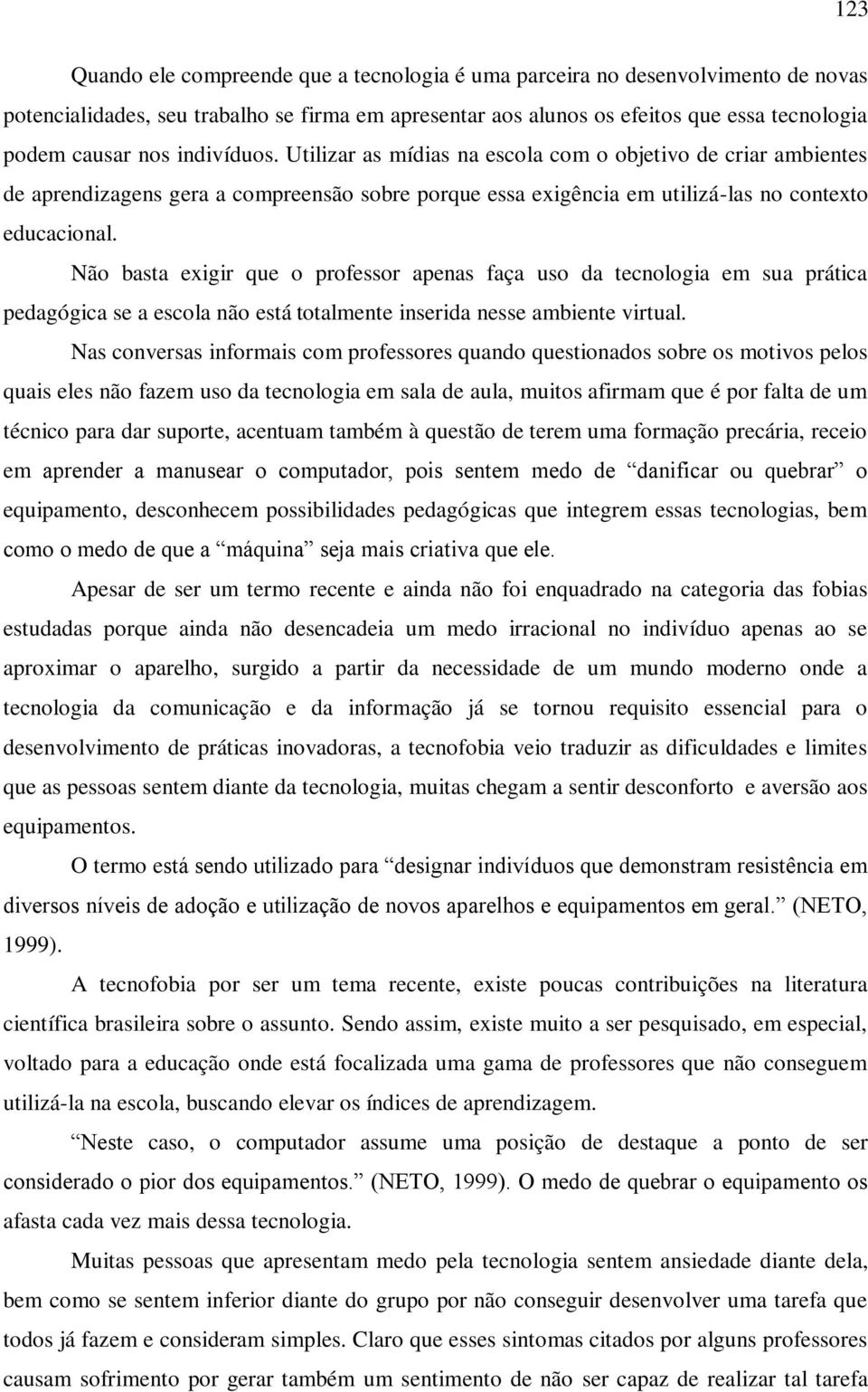 Não basta exigir que o professor apenas faça uso da tecnologia em sua prática pedagógica se a escola não está totalmente inserida nesse ambiente virtual.