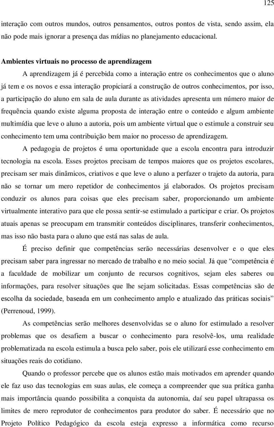 conhecimentos, por isso, a participação do aluno em sala de aula durante as atividades apresenta um número maior de frequência quando existe alguma proposta de interação entre o conteúdo e algum