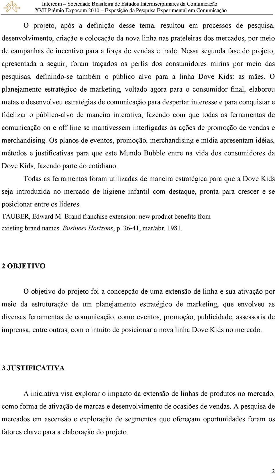 Nessa segunda fase do projeto, apresentada a seguir, foram traçados os perfis dos consumidores mirins por meio das pesquisas, definindo-se também o público alvo para a linha Dove Kids: as mães.