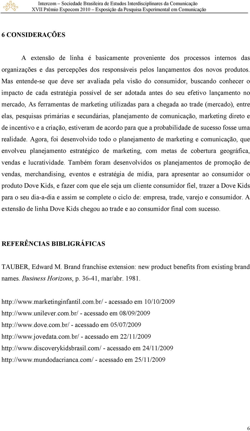 marketing utilizadas para a chegada ao trade (mercado), entre elas, pesquisas primárias e secundárias, planejamento de comunicação, marketing direto e de incentivo e a criação, estiveram de acordo