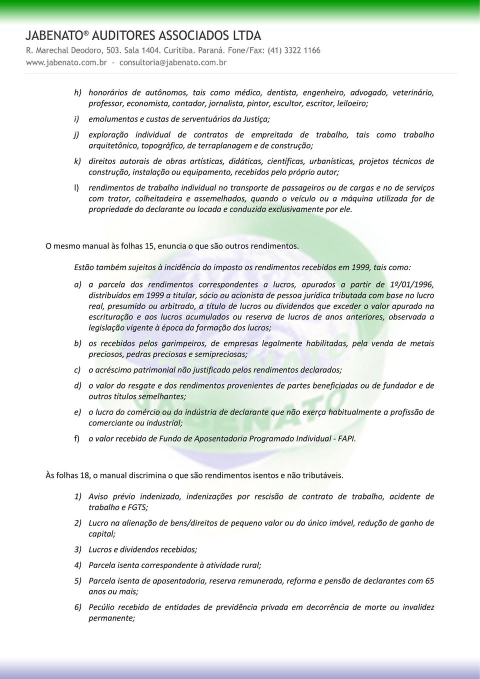 obras artísticas, didáticas, científicas, urbanísticas, projetos técnicos de construção, instalação ou equipamento, recebidos pelo próprio autor; l) rendimentos de trabalho individual no transporte