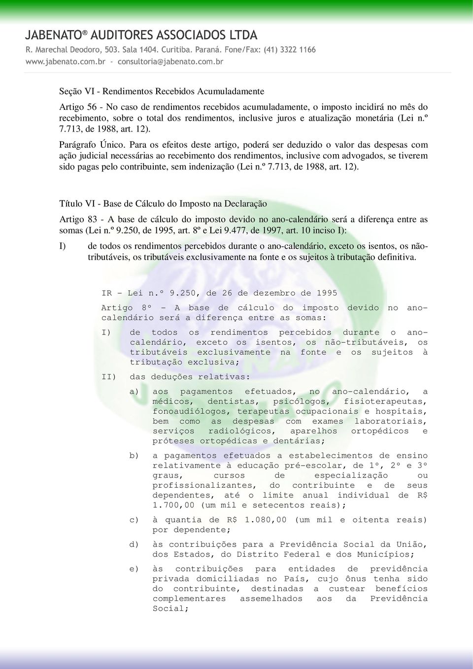 Para os efeitos deste artigo, poderá ser deduzido o valor das despesas com ação judicial necessárias ao recebimento dos rendimentos, inclusive com advogados, se tiverem sido pagas pelo contribuinte,