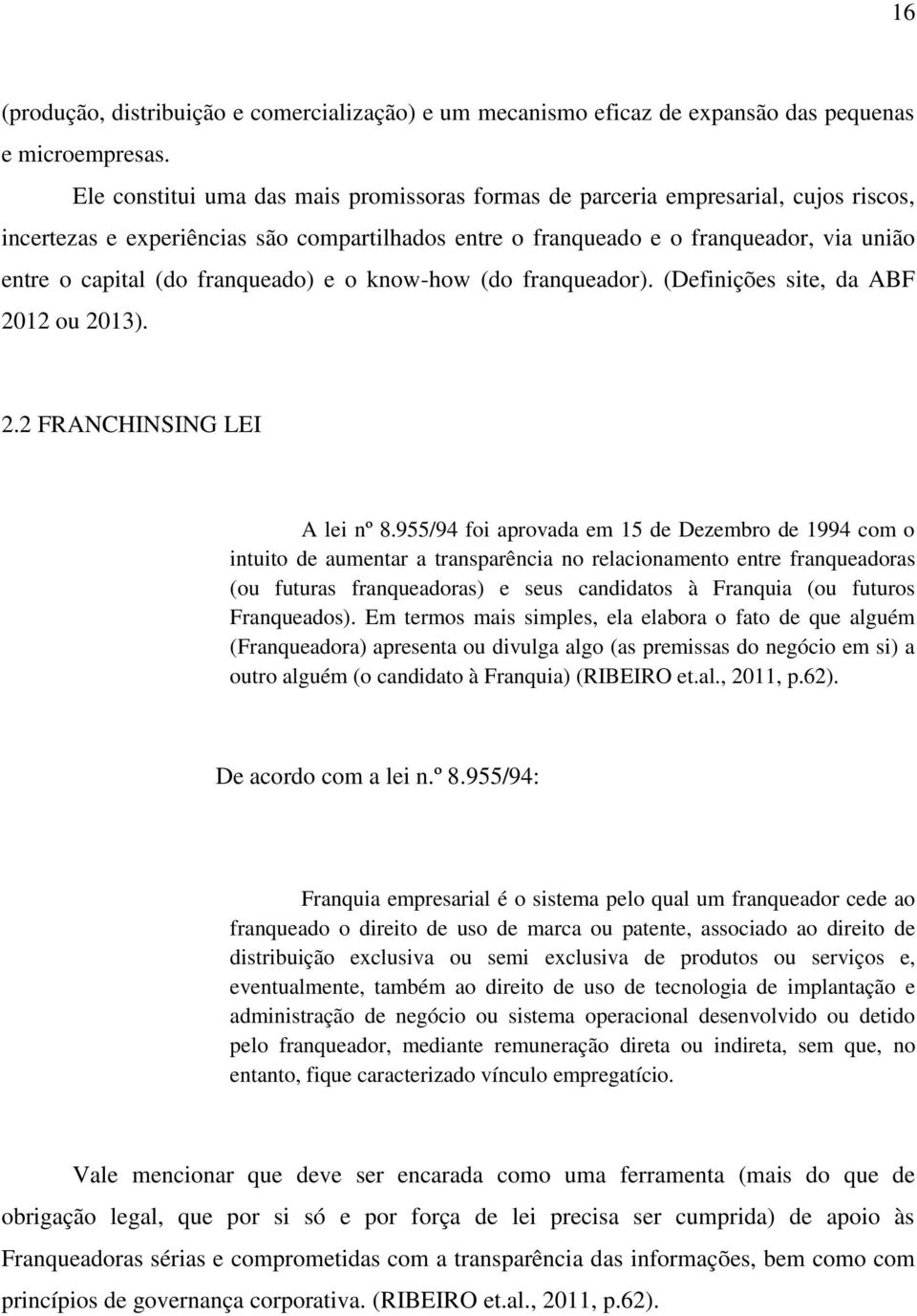 franqueado) e o know-how (do franqueador). (Definições site, da ABF 2012 ou 2013). 2.2 FRANCHINSING LEI A lei nº 8.