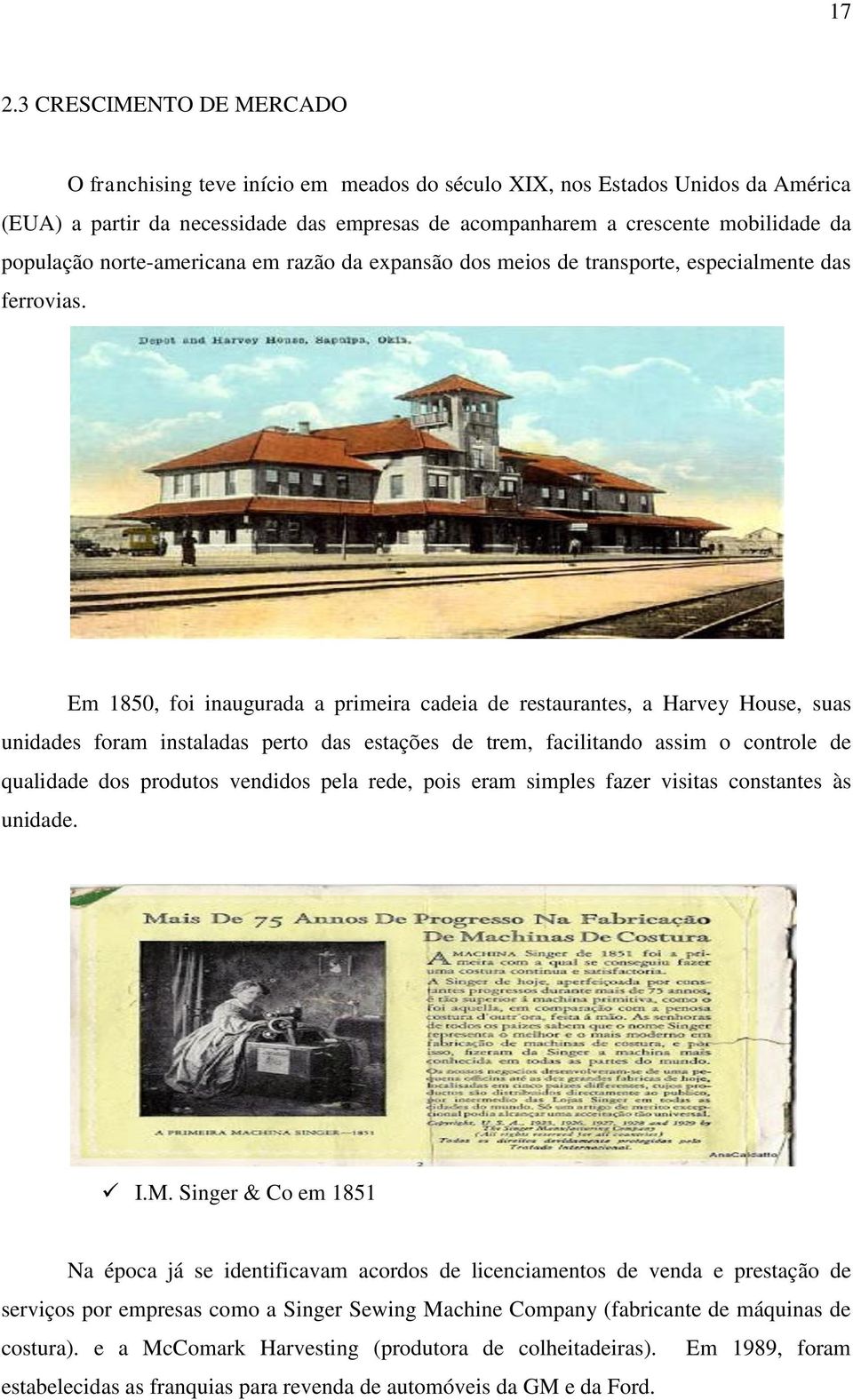 Em 1850, foi inaugurada a primeira cadeia de restaurantes, a Harvey House, suas unidades foram instaladas perto das estações de trem, facilitando assim o controle de qualidade dos produtos vendidos