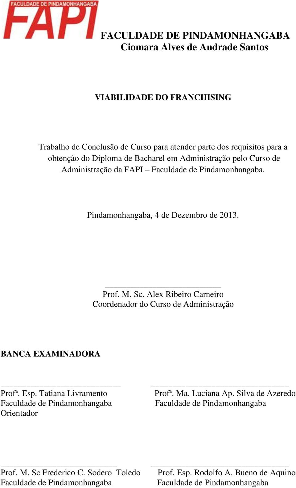 Alex Ribeiro Carneiro Coordenador do Curso de Administração BANCA EXAMINADORA Profª. Esp. Tatiana Livramento Faculdade de Pindamonhangaba Orientador Profª. Ma.