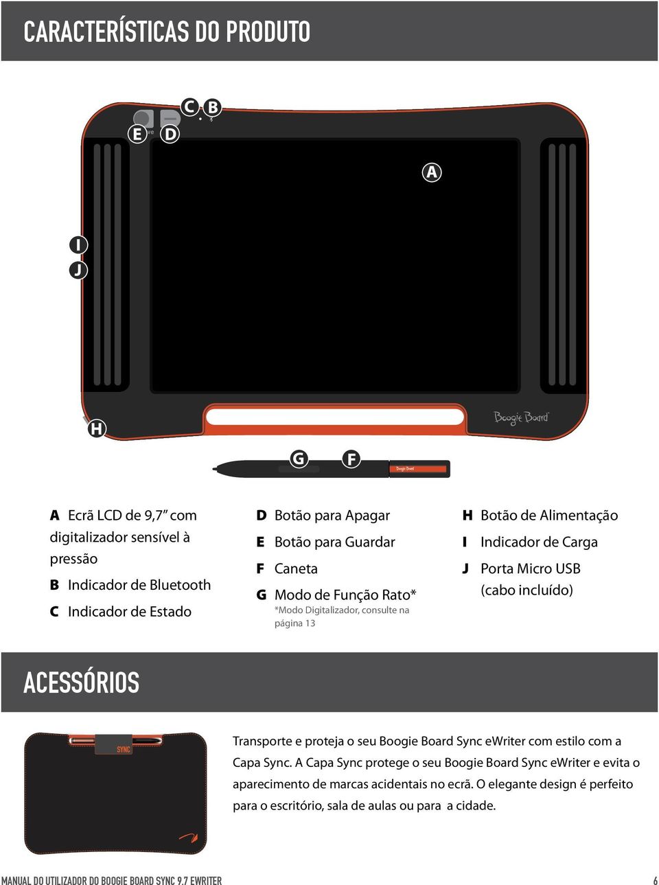 Micro USB (cabo incluído) Acessórios Transporte e proteja o seu Boogie Board Sync ewriter com estilo com a Capa Sync.