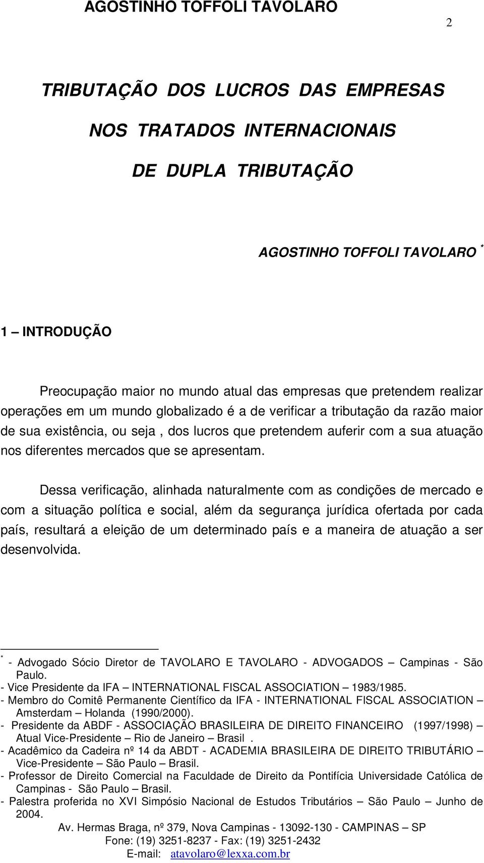 Dessa verificação, alinhada naturalmente com as condições de mercado e com a situação política e social, além da segurança jurídica ofertada por cada país, resultará a eleição de um determinado país