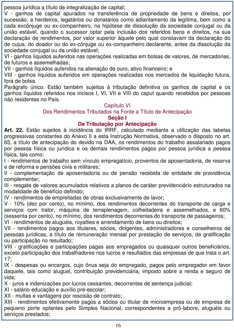 direitos, na sua declaração de rendimentos, por valor superior àquele pelo qual constavam da declaração do de cujus, do doador ou do ex-cônjuge ou ex-companheiro declarante, antes da dissolução da