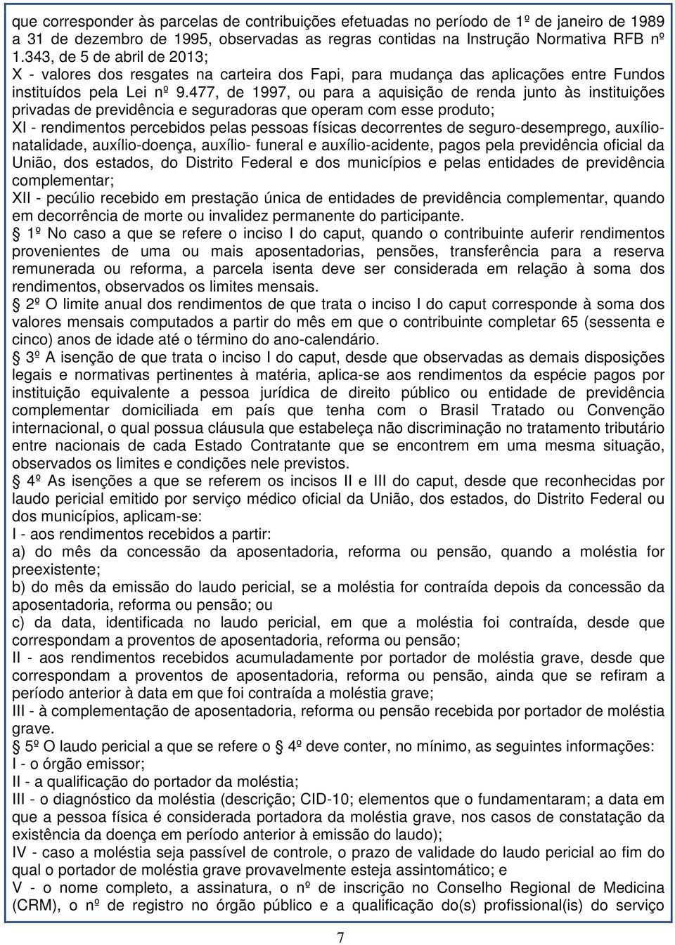 477, de 1997, ou para a aquisição de renda junto às instituições privadas de previdência e seguradoras que operam com esse produto; XI - rendimentos percebidos pelas pessoas físicas decorrentes de