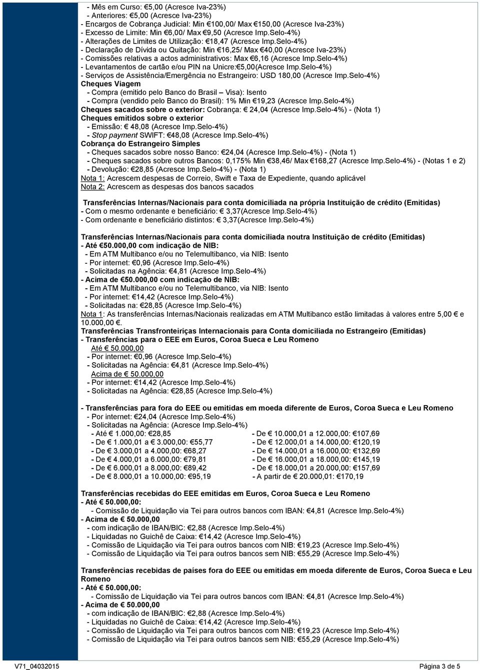 Selo-4%) - Declaração de Dívida ou Quitação: Min 16,25/ Max 40,00 (Acresce Iva-23%) - Comissões relativas a actos administrativos: Max 6,16 (Acresce Imp.