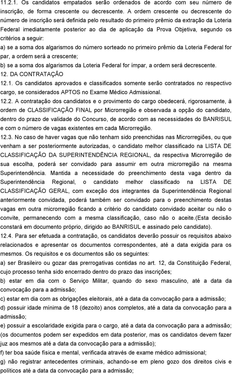 segundo os critérios a seguir: a) se a soma dos algarismos do número sorteado no primeiro prêmio da Loteria Federal for par, a ordem será a crescente; b) se a soma dos algarismos da Loteria Federal