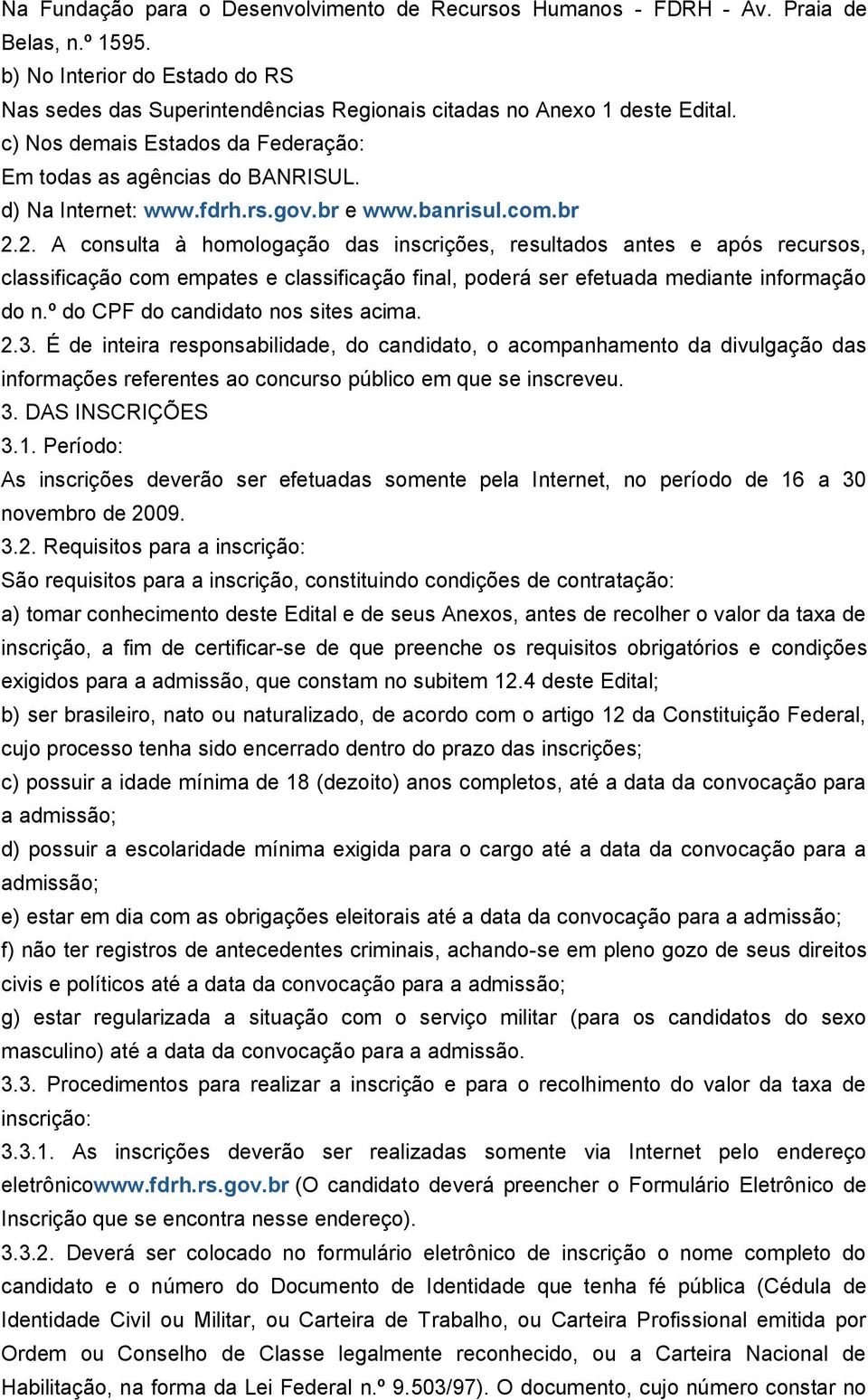 2. A consulta à homologação das inscrições, resultados antes e após recursos, classificação com empates e classificação final, poderá ser efetuada mediante informação do n.