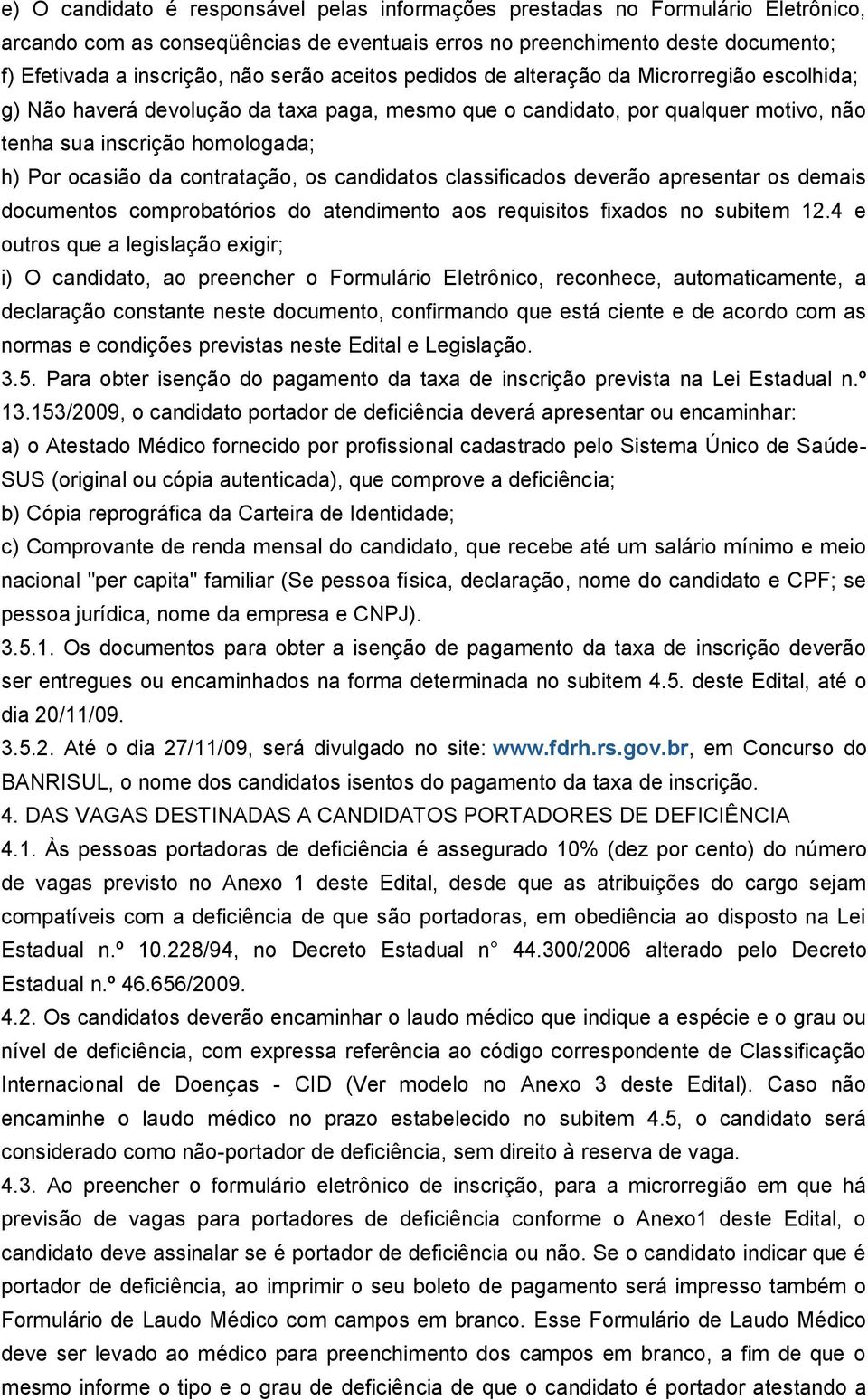 contratação, os candidatos classificados deverão apresentar os demais documentos comprobatórios do atendimento aos requisitos fixados no subitem 12.