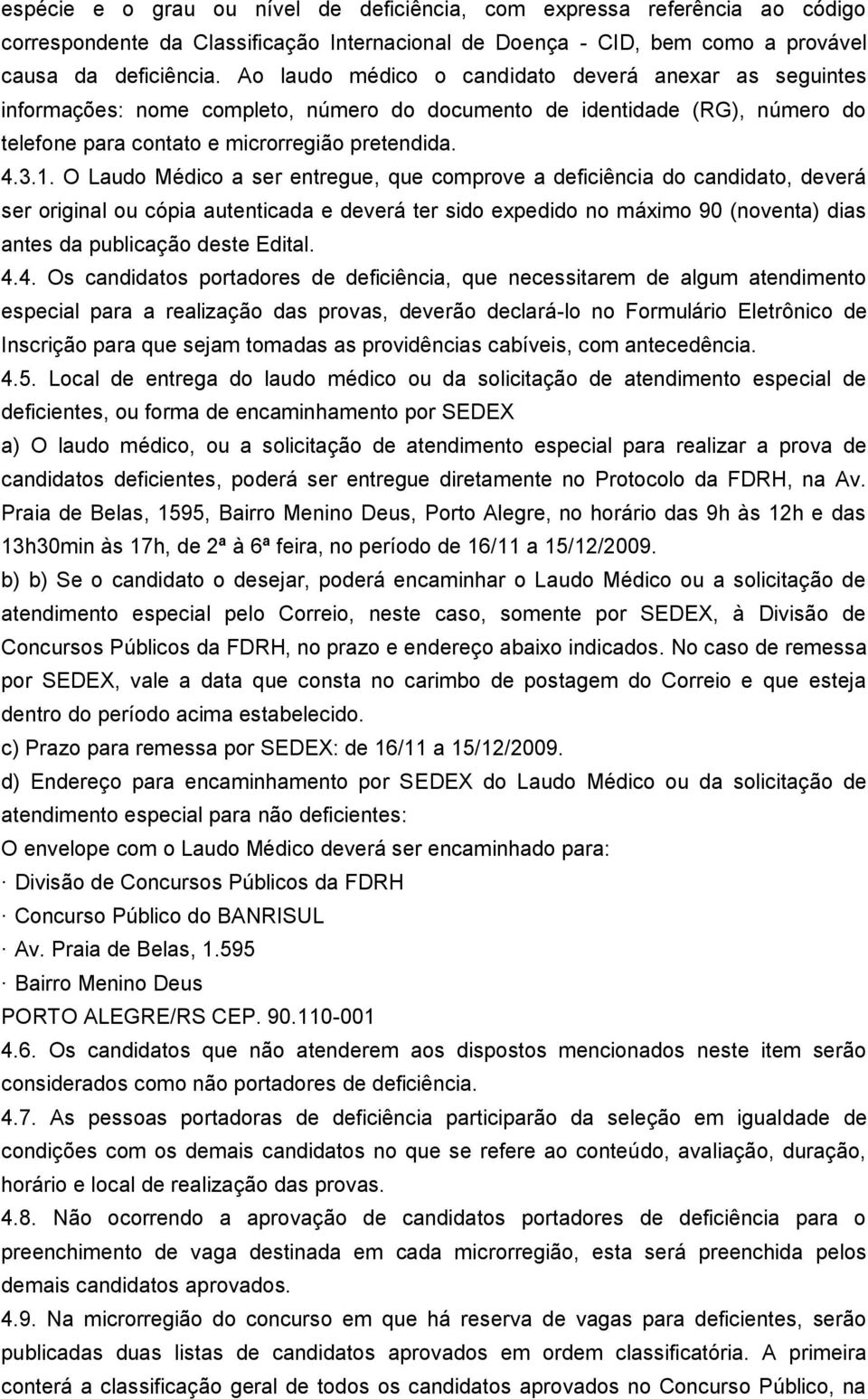 O Laudo Médico a ser entregue, que comprove a deficiência do candidato, deverá ser original ou cópia autenticada e deverá ter sido expedido no máximo 90 (noventa) dias antes da publicação deste