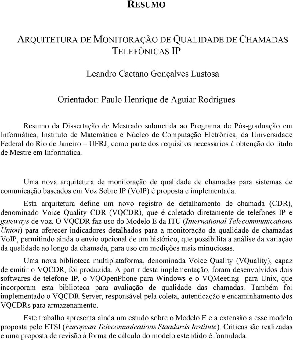 Uma nova arquiura d monioração d qualidad d chamadas para sismas d comunicação basados m Voz Sobr P (VoP) é proposa implmnada.