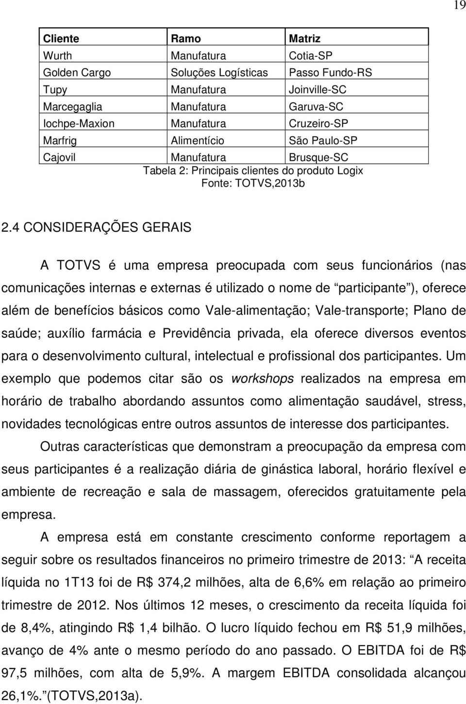 4 CONSIDERAÇÕES GERAIS A TOTVS é uma empresa preocupada com seus funcionários (nas comunicações internas e externas é utilizado o nome de participante ), oferece além de benefícios básicos como