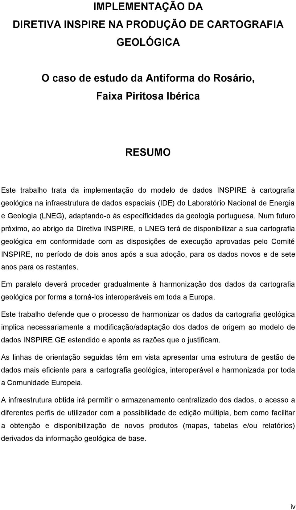 Num futuro próximo, ao abrigo da Diretiva INSPIRE, o LNEG terá de disponibilizar a sua cartografia geológica em conformidade com as disposições de execução aprovadas pelo Comité INSPIRE, no período