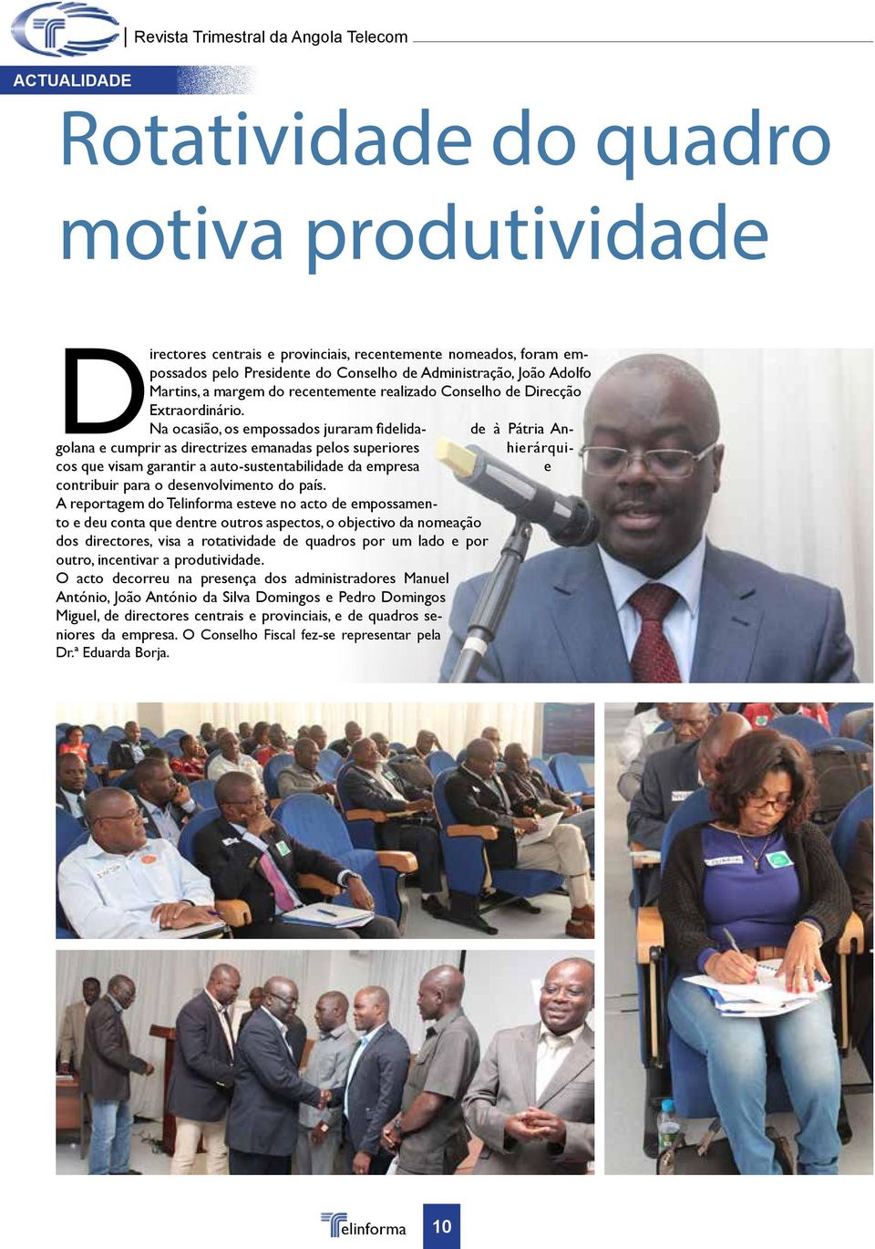 Na ocasião, os empossados juraram fidelida- de à Pátria Angolana e cumprir as directrizes emanadas pelos superiores hierárquicos que visam garantir a auto-sustentabilidade da empresa e contribuir