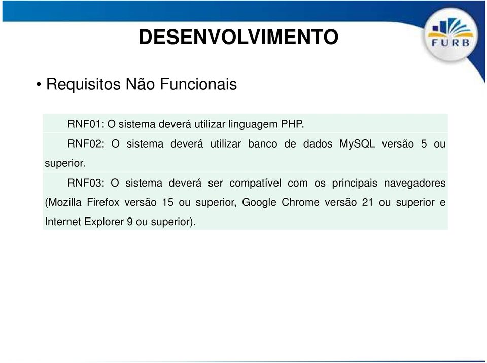 RNF02: O sistema deverá utilizar banco de dados MySQL versão 5 ou RNF03: O sistema