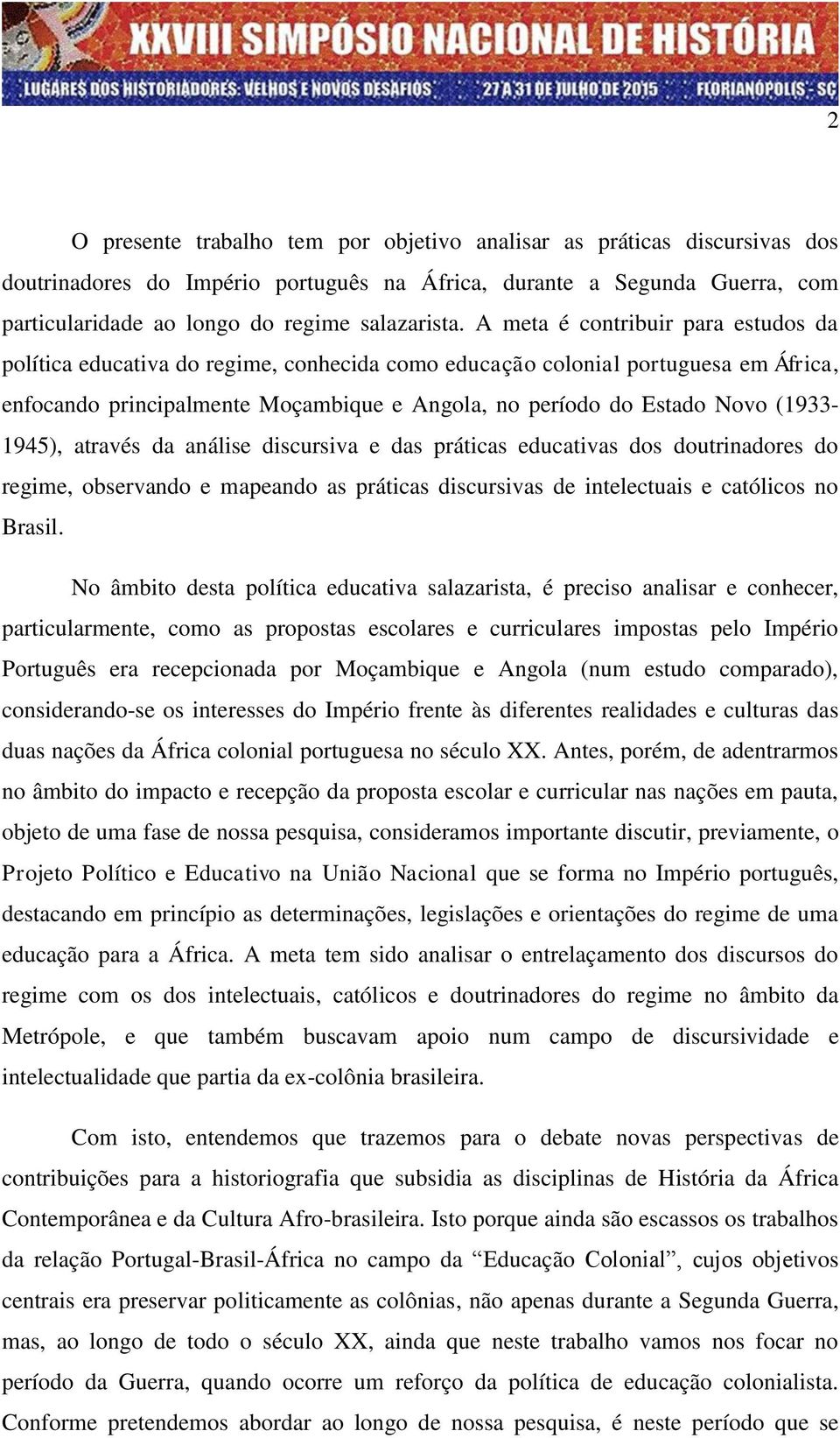 (1933-1945), através da análise discursiva e das práticas educativas dos doutrinadores do regime, observando e mapeando as práticas discursivas de intelectuais e católicos no Brasil.