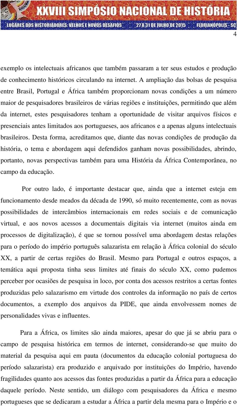 além da internet, estes pesquisadores tenham a oportunidade de visitar arquivos físicos e presenciais antes limitados aos portugueses, aos africanos e a apenas alguns intelectuais brasileiros.