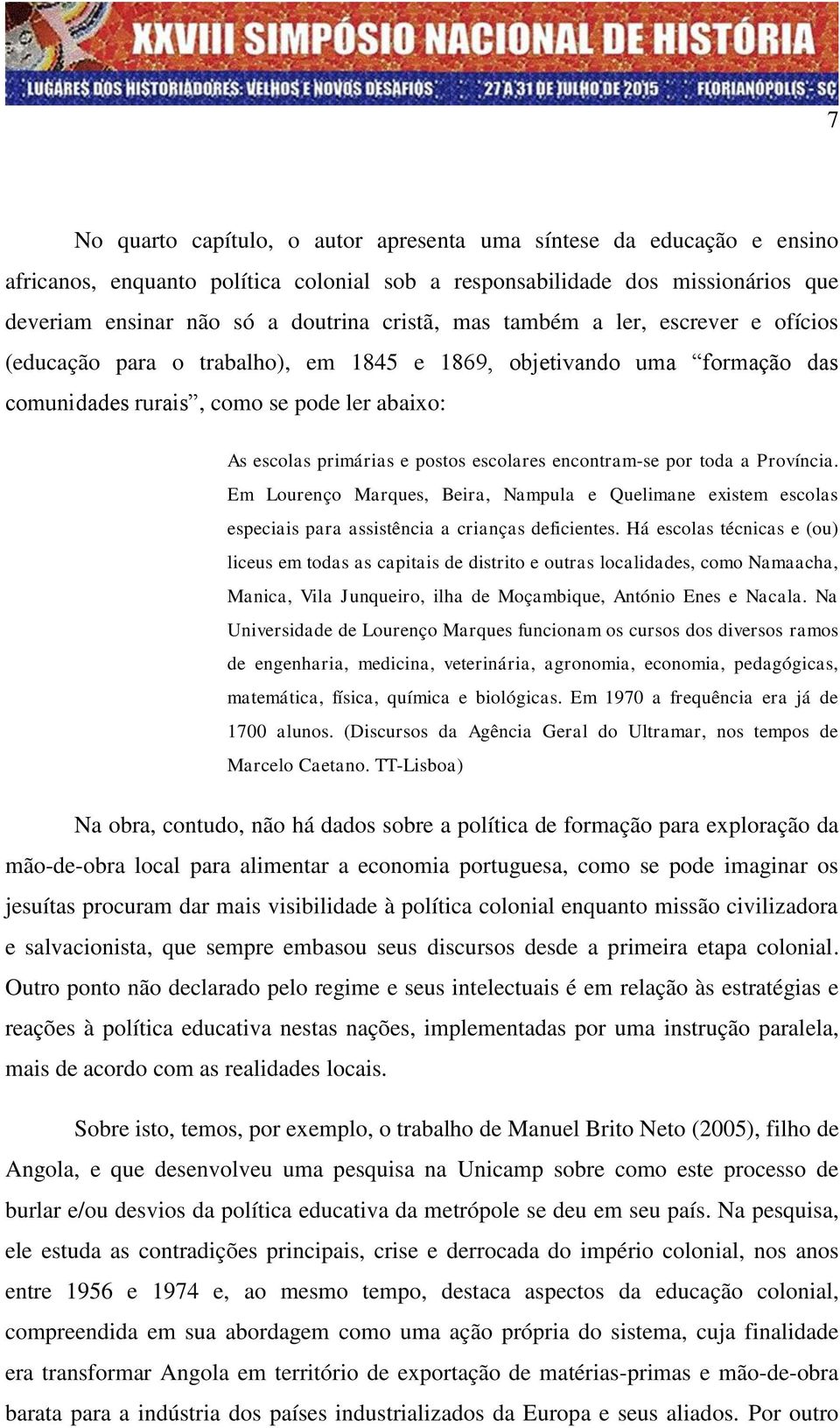 encontram-se por toda a Província. Em Lourenço Marques, Beira, Nampula e Quelimane existem escolas especiais para assistência a crianças deficientes.