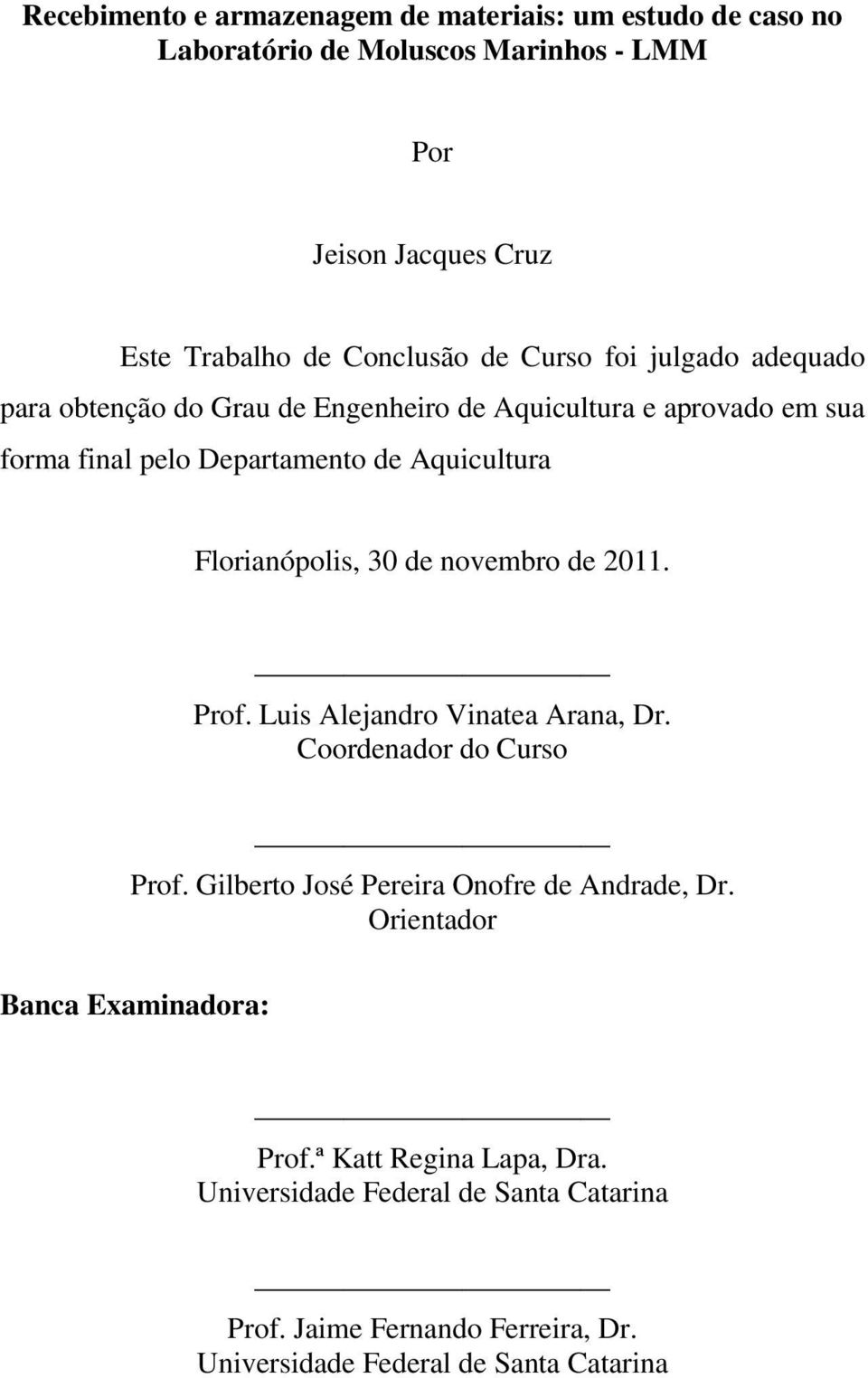 Florianópolis, 30 de novembro de 2011. Prof. Luis Alejandro Vinatea Arana, Dr. Coordenador do Curso Prof. Gilberto José Pereira Onofre de Andrade, Dr.