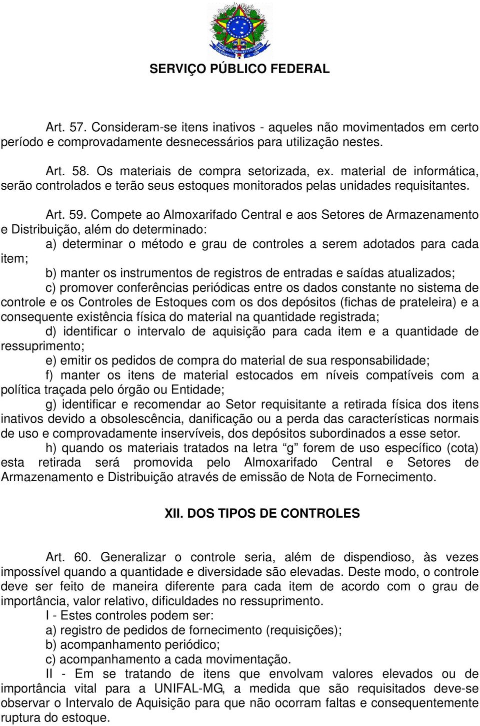 Compete ao Almoxarifado Central e aos Setores de Armazenamento e Distribuição, além do determinado: a) determinar o método e grau de controles a serem adotados para cada item; b) manter os