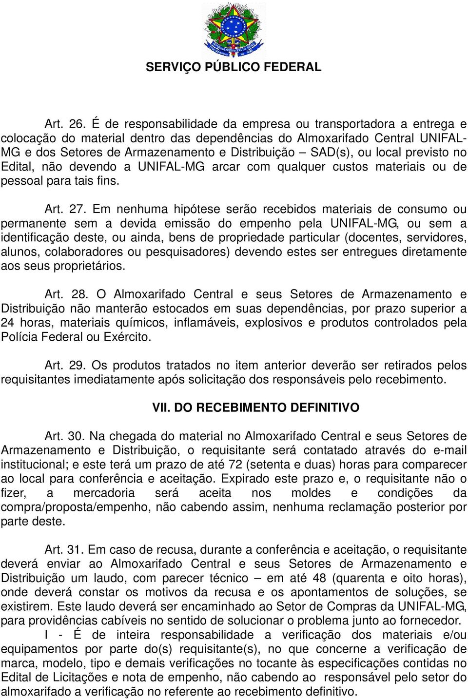 ou local previsto no Edital, não devendo a UNIFAL-MG arcar com qualquer custos materiais ou de pessoal para tais fins. Art. 27.