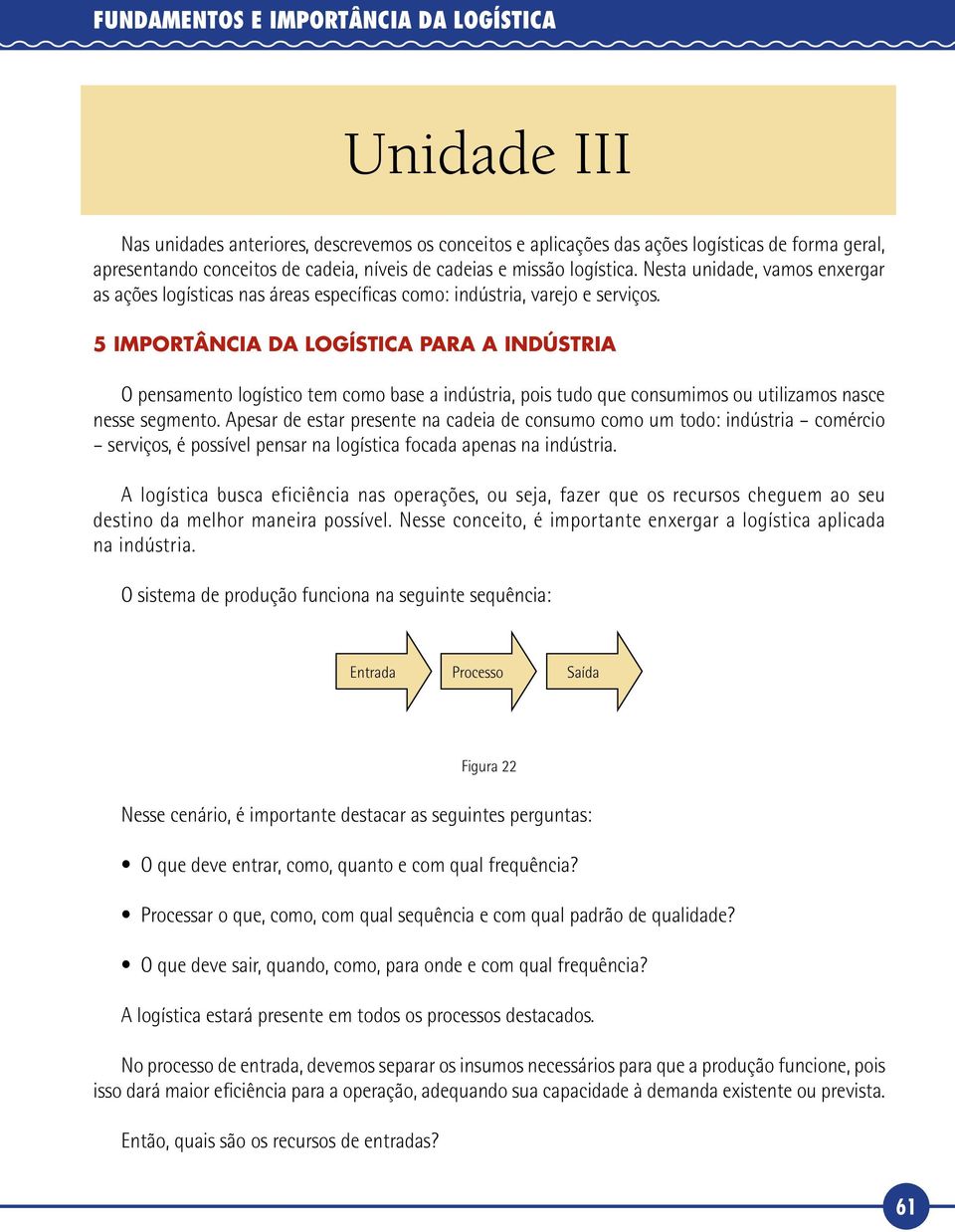 5 IMPORTÂNCIA DA LOGÍSTICA PARA A INDÚSTRIA O pensamento logístico tem como base a indústria, pois tudo que consumimos ou utilizamos nasce nesse segmento.