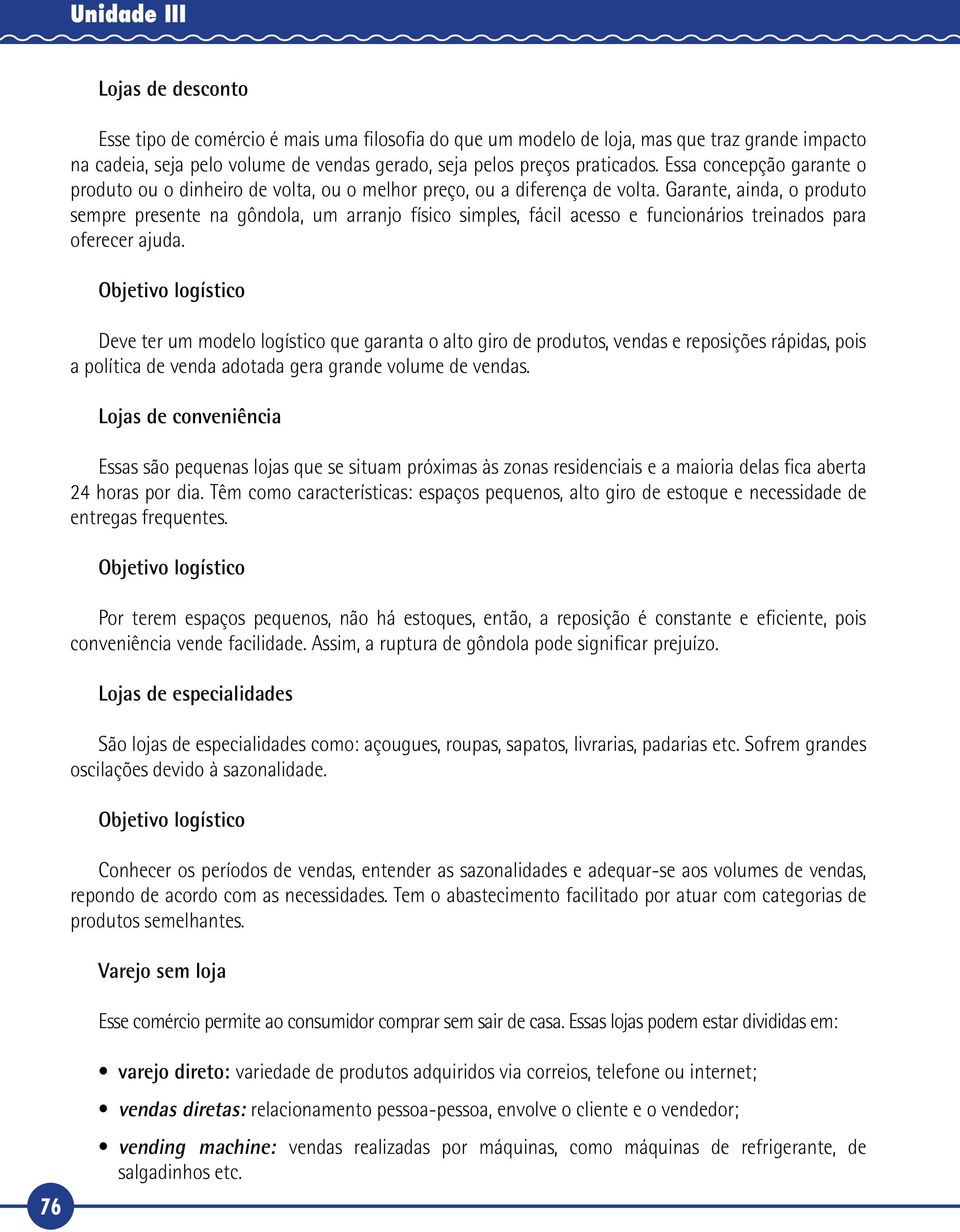 Garante, ainda, o produto sempre presente na gôndola, um arranjo físico simples, fácil acesso e funcionários treinados para oferecer ajuda.