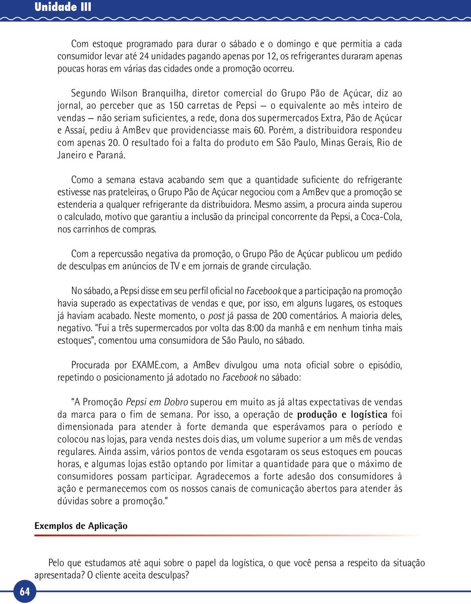 Segundo Wilson Branquilha, diretor comercial do Grupo Pão de Açúcar, diz ao jornal, ao perceber que as 150 carretas de Pepsi o equivalente ao mês inteiro de vendas não seriam suficientes, a rede,