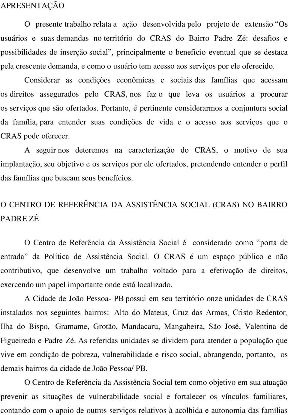 Considerar as condições econômicas e sociais das famílias que acessam os direitos assegurados pelo CRAS, nos faz o que leva os usuários a procurar os serviços que são ofertados.