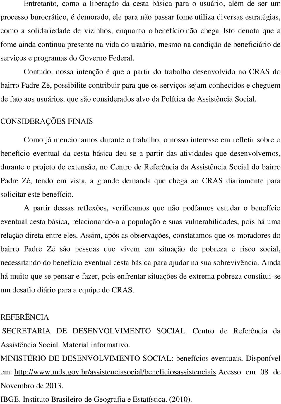 Contudo, nossa intenção é que a partir do trabalho desenvolvido no CRAS do bairro Padre Zé, possibilite contribuir para que os serviços sejam conhecidos e cheguem de fato aos usuários, que são