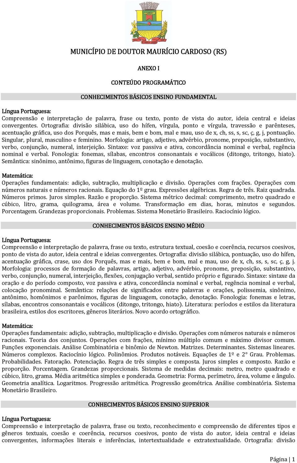 Ortografia: divisão silábica, uso do hífen, vírgula, ponto e vírgula, travessão e parênteses, acentuação gráfica, uso dos Porquês, mas e mais, bem e bom, mal e mau, uso de x, ch, ss, s, sc, ç, g, j,