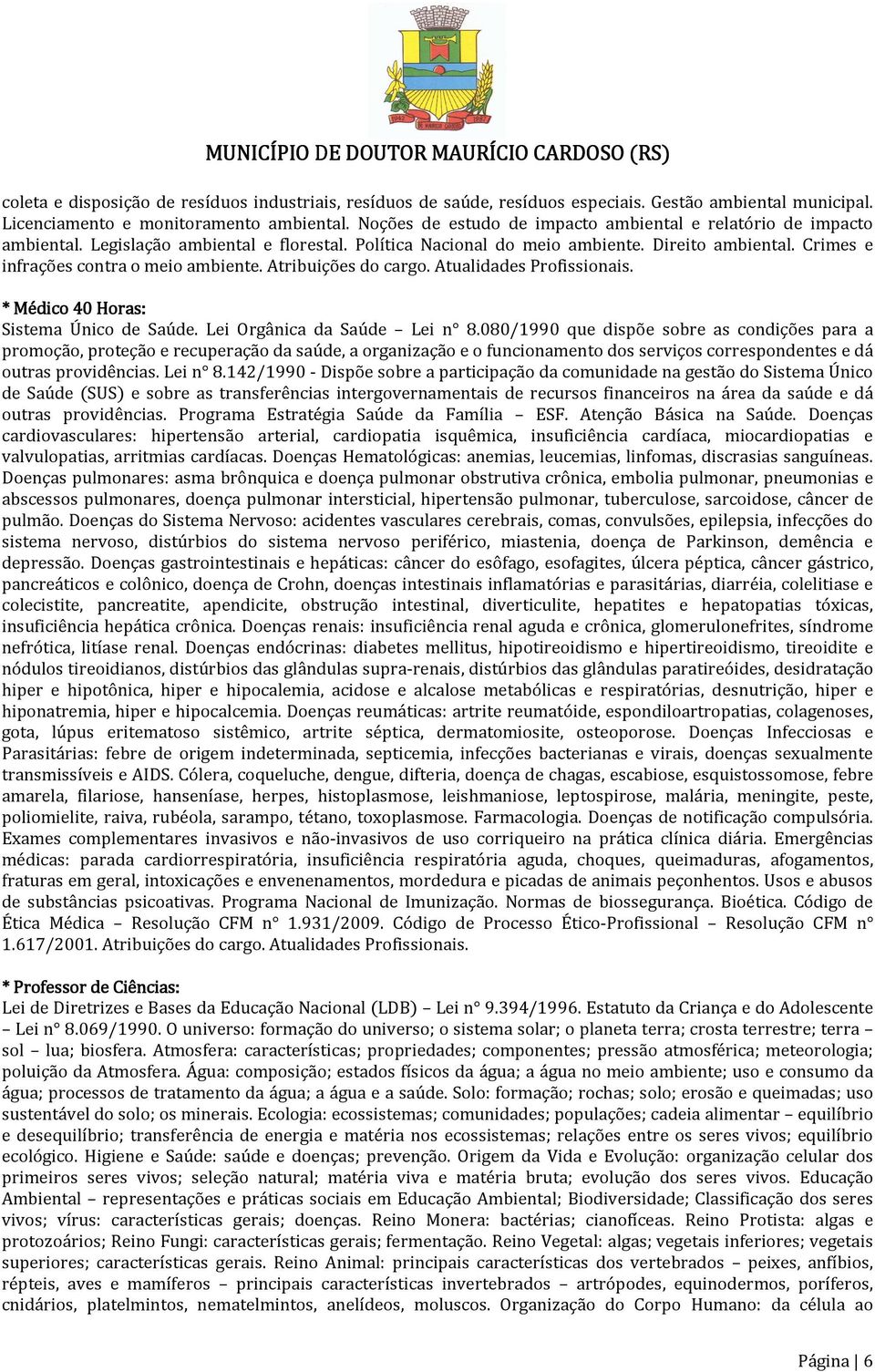 Crimes e infrações contra o meio ambiente. Atribuições do cargo. Atualidades Profissionais. * Médico 40 Horas: Sistema Único de Saúde. Lei Orgânica da Saúde Lei n 8.