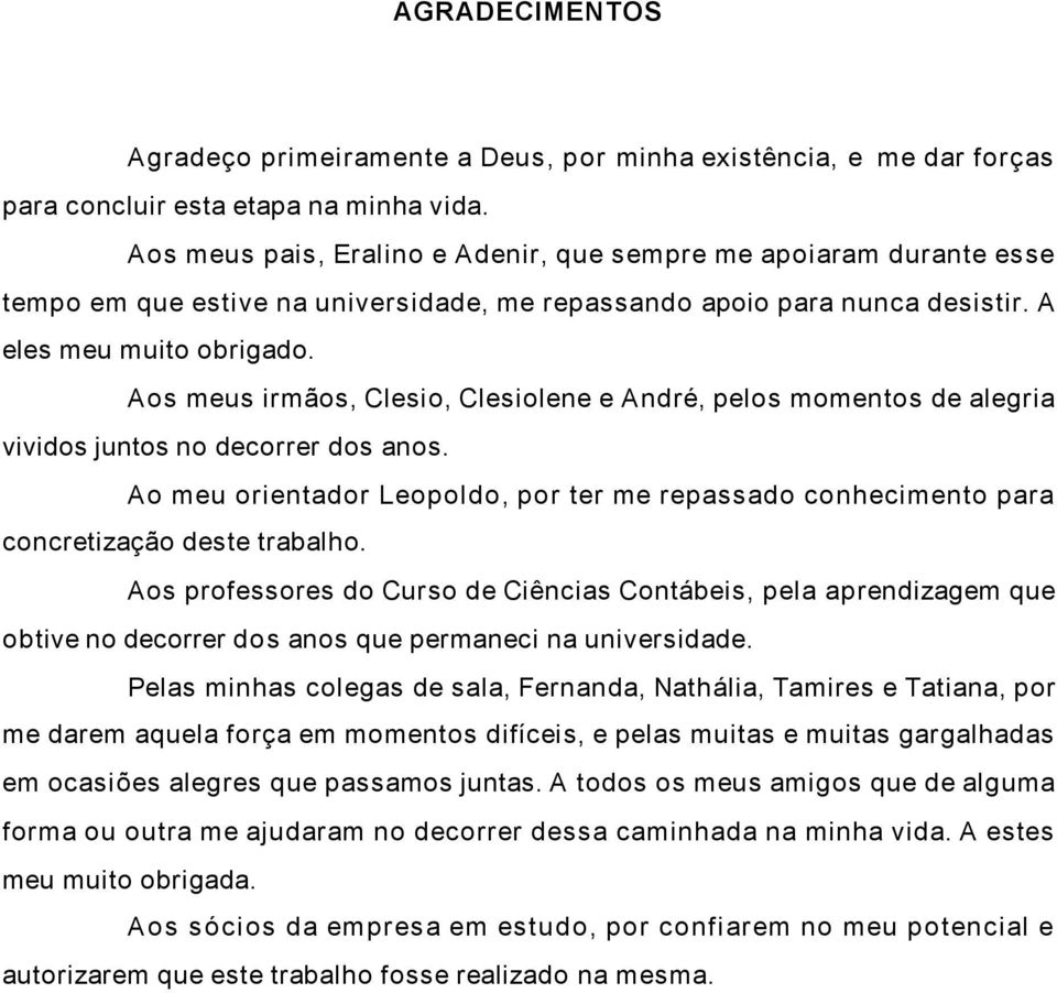 Aos meus irmãos, Clesio, Clesiolene e André, pelos momentos de alegria vividos juntos no decorrer dos anos.