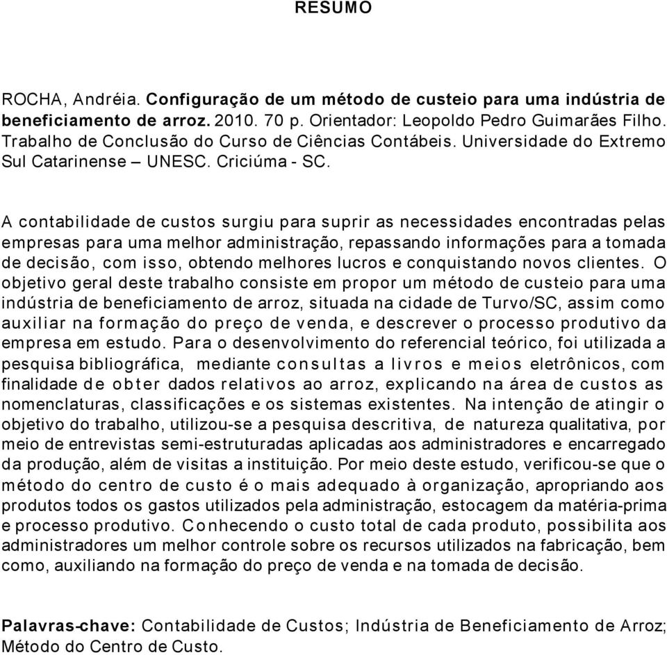 A contabilidade de custos surgiu para suprir as necessidades encontradas pelas empresas para uma melhor administração, repassando informações para a tomada de decisão, com isso, obtendo melhores