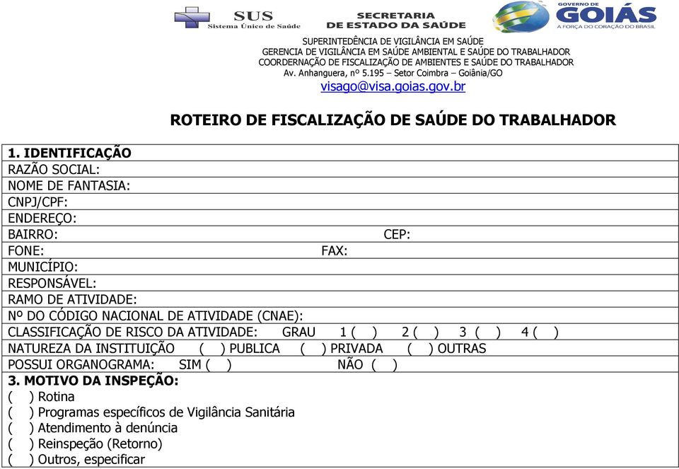 IDENTIFICAÇÃO RAZÃO SOCIAL: NOME DE FANTASIA: CNPJ/CPF: ENDEREÇO: BAIRRO: CEP: FONE: FAX: MUNICÍPIO: RESPONSÁVEL: RAMO DE ATIVIDADE: Nº DO CÓDIGO NACIONAL DE ATIVIDADE (CNAE): CLASSIFICAÇÃO DE