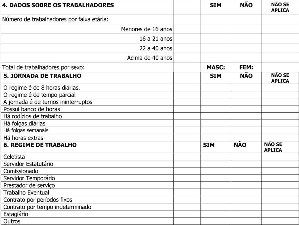 O regime é de tempo parcial A jornada é de turnos ininterruptos Possui banco de horas Há rodízios de trabalho Há folgas diárias Há folgas semanais Há horas extras 6.