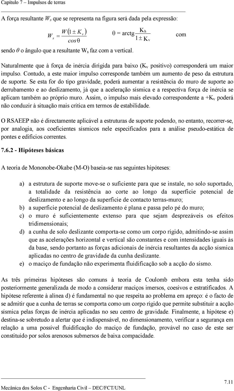 Se est for do tipo gridde, poderá umentr resistênci do muro de suporte o derrubmento e o deslizmento, já que celerção sísmic e respecti forç de inérci se plicm tmbém o próprio muro.