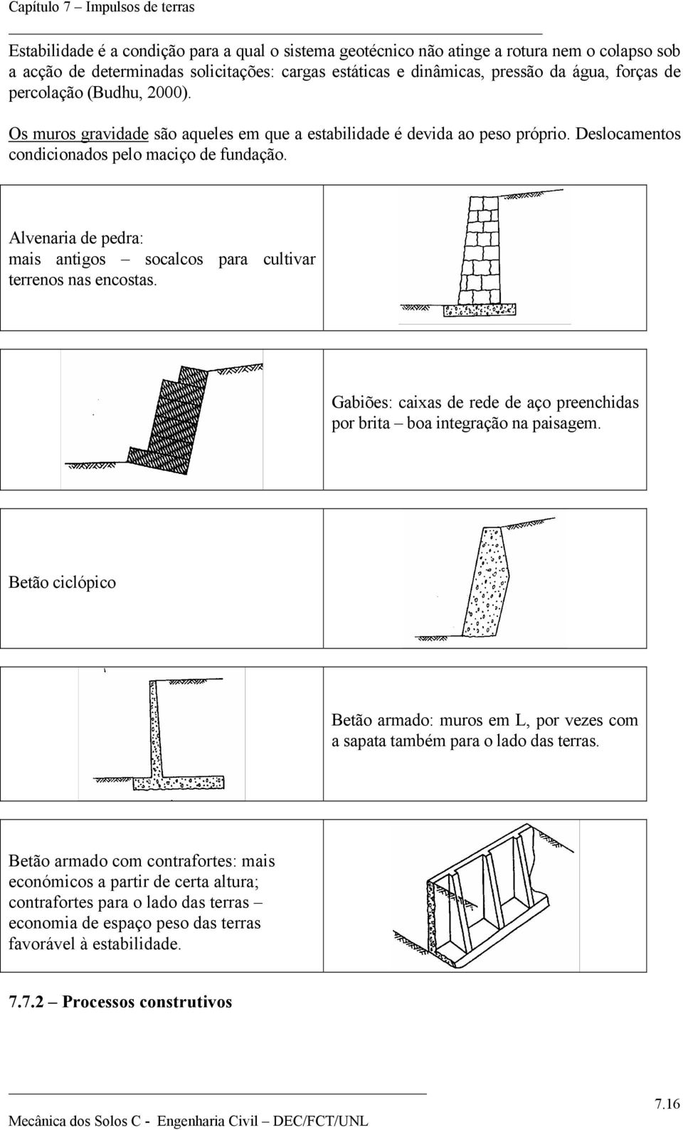 Alenri de pedr: mis ntigos soclcos pr cultir terrenos ns encosts. Gbiões: cixs de rede de ço preenchids por brit bo integrção n pisgem.