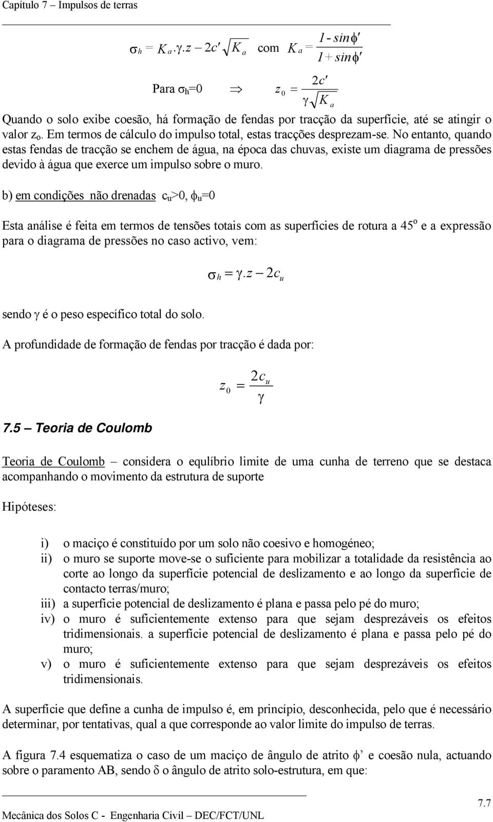 b) em condições não drends c u >0, φ u 0 Est nálise é feit em termos de tensões totis com s superfícies de rotur 45 o e expressão pr o digrm de pressões no cso ctio, em: γ.