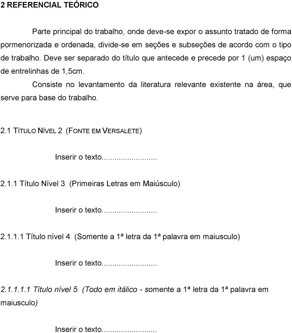 Consiste no levantamento da literatura relevante existente na área, que serve para base do trabalho. 2.1 TÍTULO NÍVEL 2 (FONTE EM VERSALETE) Inserir o texto... 2.1.1 Título Nível 3 (Primeiras Letras em Maiúsculo) Inserir o texto.