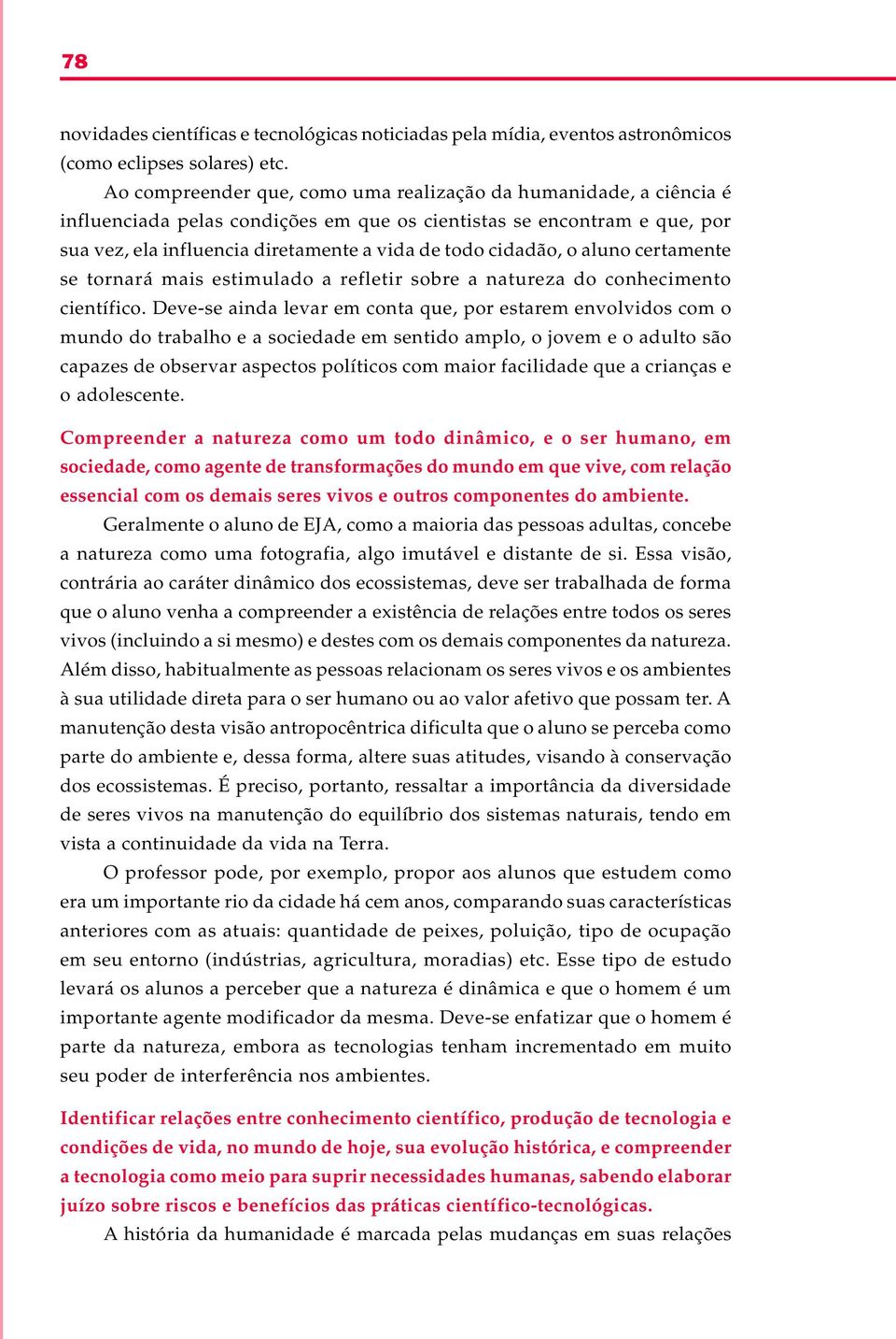 cidadão, o aluno certamente se tornará mais estimulado a refletir sobre a natureza do conhecimento científico.