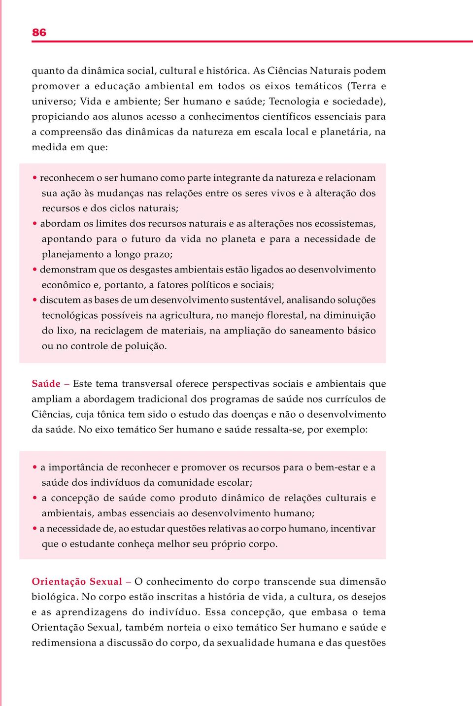 conhecimentos científicos essenciais para a compreensão das dinâmicas da natureza em escala local e planetária, na medida em que: reconhecem o ser humano como parte integrante da natureza e