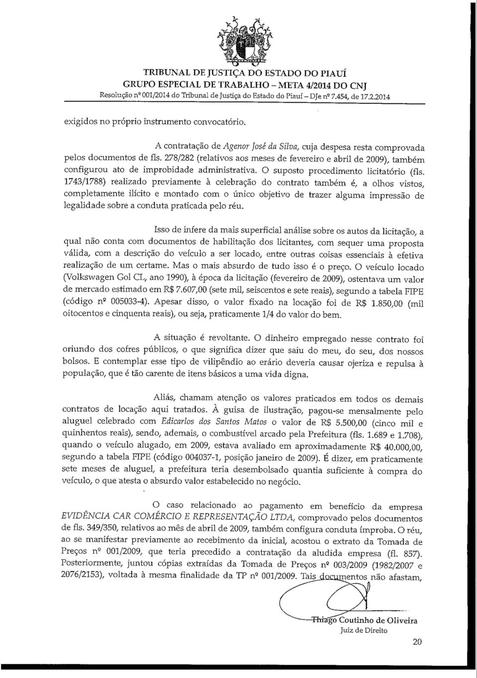 278/282 (relativos aos meses de fevereiro e abril de 2009), também configurou ato de improbidade administrativa. O suposto procedimento licitatório (fls.