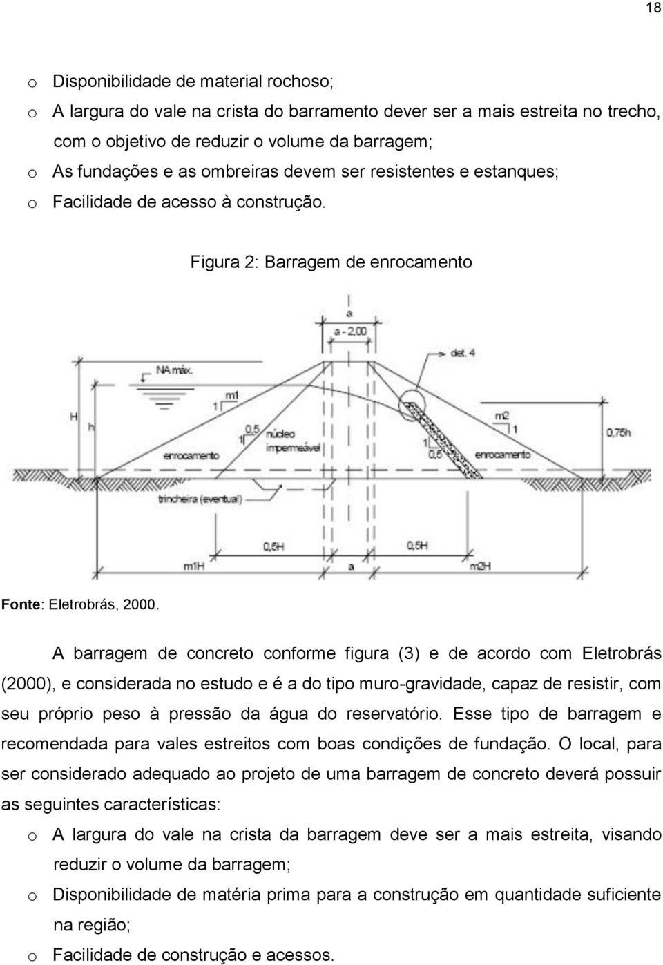 A barragem de concreto conforme figura (3) e de acordo com Eletrobrás (2000), e considerada no estudo e é a do tipo muro-gravidade, capaz de resistir, com seu próprio peso à pressão da água do