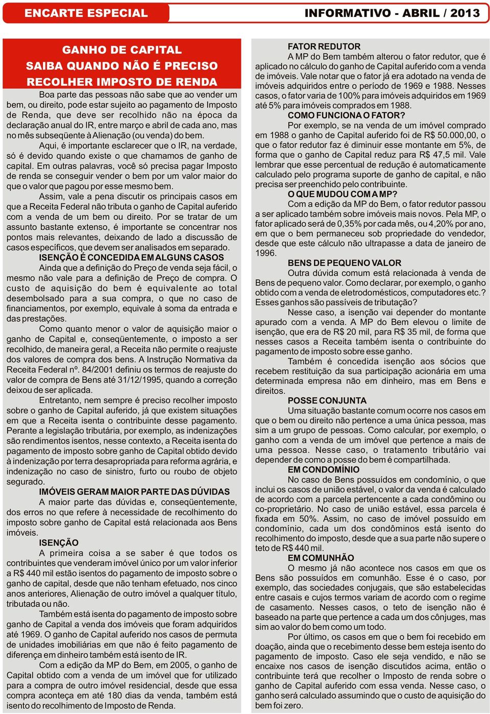 Aqui, é importante esclarecer que o IR, na verdade, só é devido quando existe o que chamamos de ganho de capital.