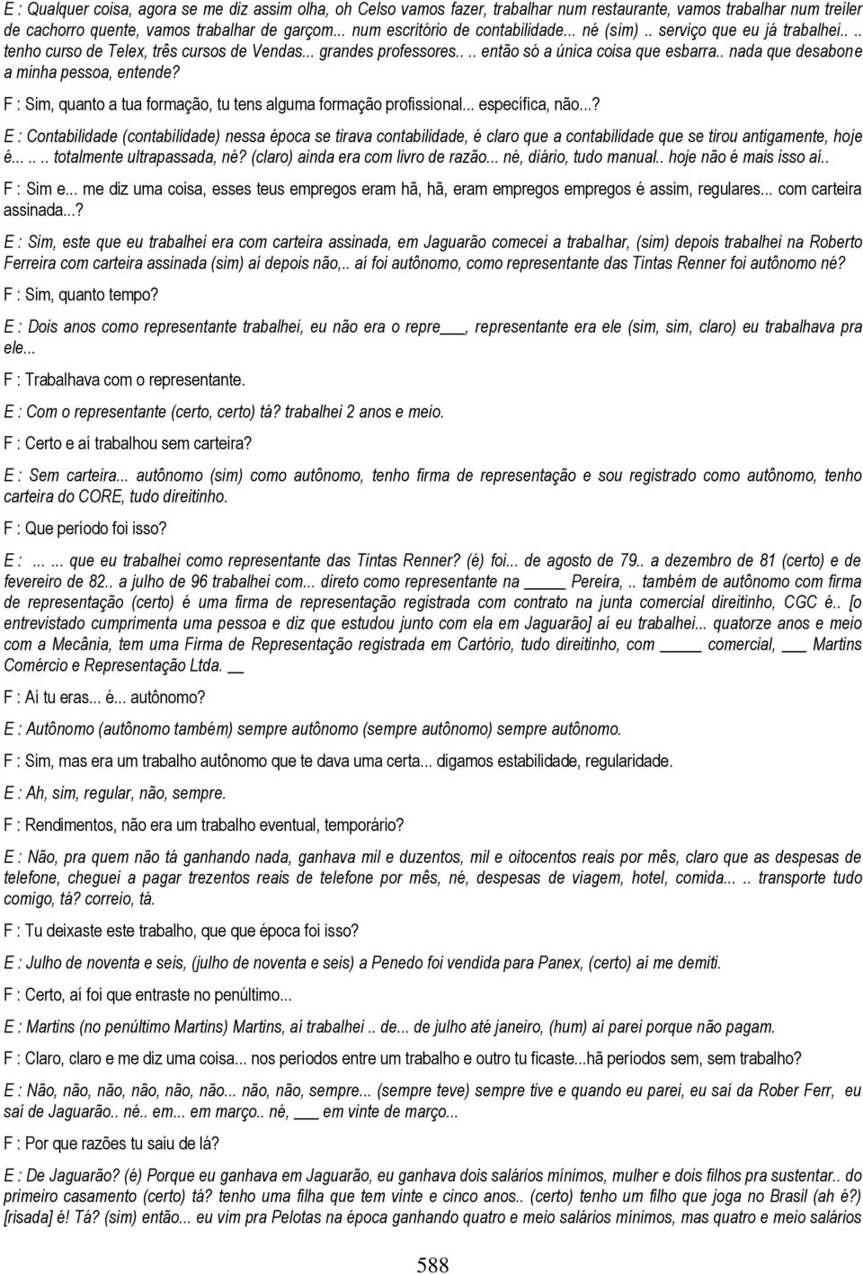 . nada que desabone a minha pessoa, entende? F : Sim, quanto a tua formação, tu tens alguma formação profissional... específica, não.